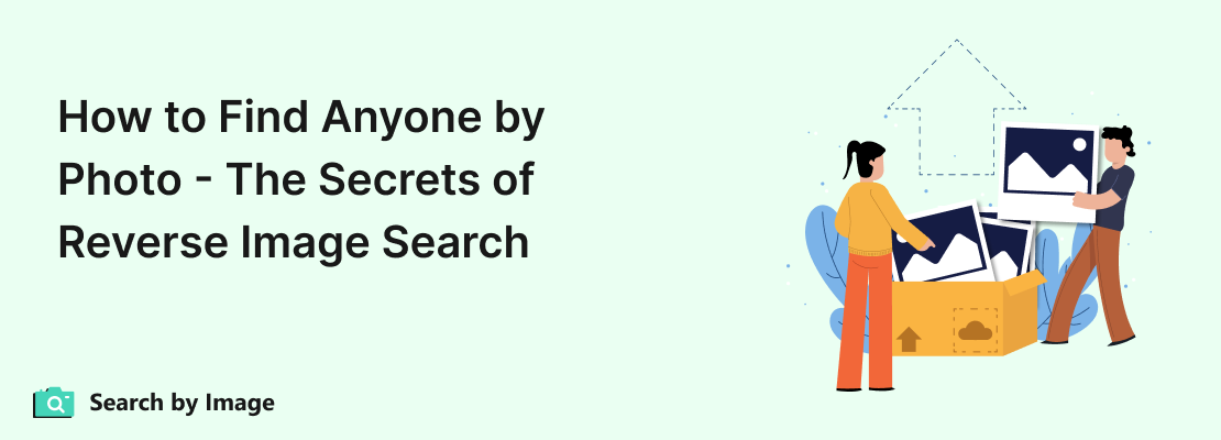 How to Find Anyone by Photo - The Secrets of Reverse Image Search